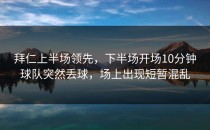 拜仁上半场领先，下半场开场10分钟球队突然丢球，场上出现短暂混乱