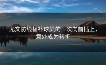 尤文防线替补球员的一次向前插上，意外成为转折