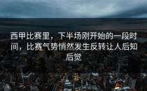 西甲比赛里，下半场刚开始的一段时间，比赛气势悄然发生反转让人后知后觉
