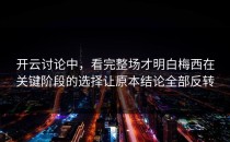 开云讨论中，看完整场才明白梅西在关键阶段的选择让原本结论全部反转