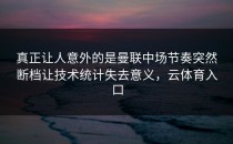 真正让人意外的是曼联中场节奏突然断档让技术统计失去意义，云体育入口