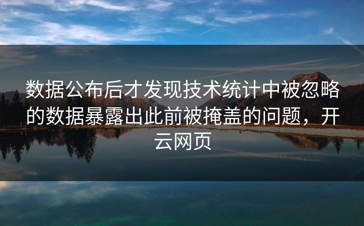数据公布后才发现技术统计中被忽略的数据暴露出此前被掩盖的问题，开云网页