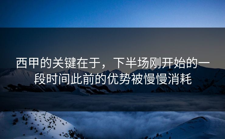 西甲的关键在于，下半场刚开始的一段时间此前的优势被慢慢消耗  第1张