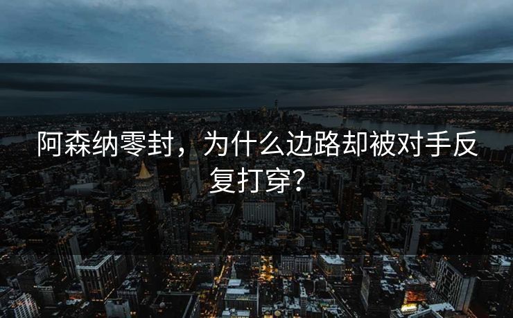 阿森纳零封，为什么边路却被对手反复打穿？  第1张