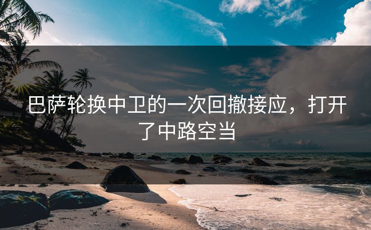 巴萨轮换中卫的一次回撤接应，打开了中路空当  第1张